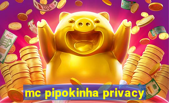 mc pipokinha privacy